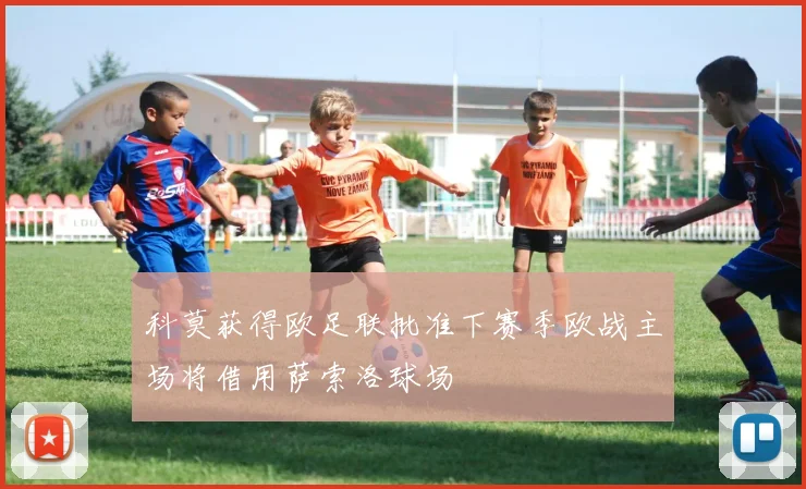 科莫获得欧足联批准下赛季欧战主场将借用萨索洛球场